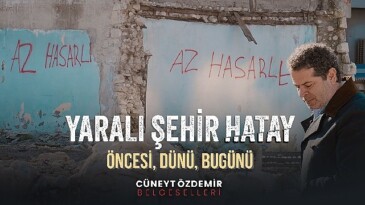 Cüneyt Özdemir’den “Yaralı Kent Hatay” belgeseli