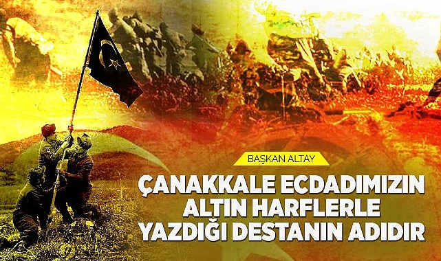 Lider Altay: “Çanakkale Ecdadımızın Altın Harflerle Yazdığı Destanın Adıdır”