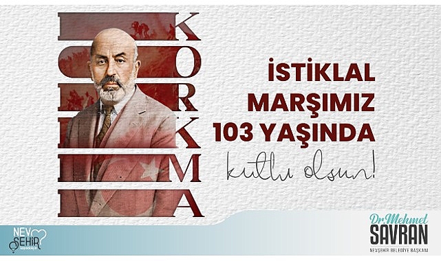 Nevşehir Belediye Lideri Dr. Mehmet Savran, İstiklal Marşının Kabulü ve Mehmet Akif Ersoy’u Anma günü nedeni ile bir bildiri yayımladı