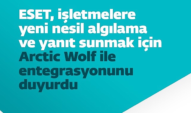 ESET, işletmelere yeni jenerasyon algılama ve karşılık sunmak için Arctic Wolf ile entegrasyonunu duyurdu