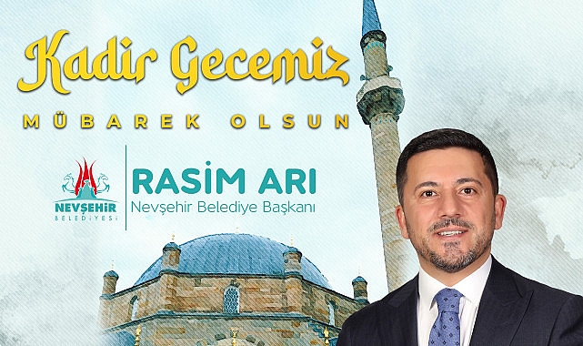 Nevşehir Belediye Başkanı Rasim Arı, içinde sonsuz hoşluklar barındıran Kadir Gecesinin bütün insanlığa ve İslam alemine sıhhat, memnunluk ve huzur getirmesini diledi