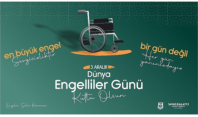 Karaman Belediye Başkanı Savaş Kalaycı, 3 Aralık Dünya Engelliler Günü hasebiyle bir bildiri yayınladı.