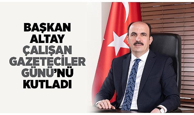 Lider Altay Çalışan Gazeteciler Günü’nü Kutladı