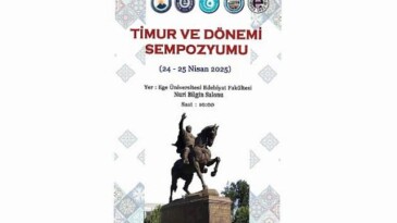 Ege Üniversitesi ve Uluslararası İş Birliğiyle Düzenlenen Timur ve Dönemi Sempozyumu