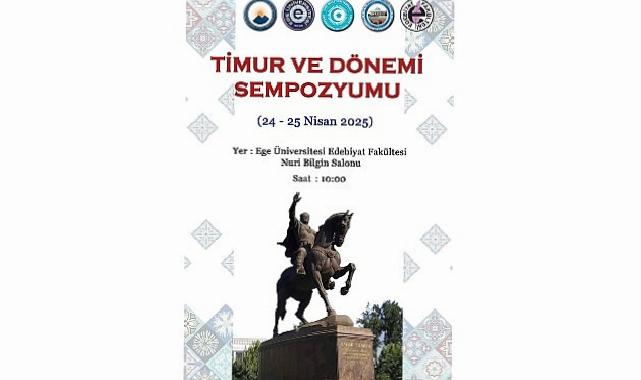 Ege Üniversitesi ve Uluslararası İş Birliğiyle Düzenlenen Timur ve Dönemi Sempozyumu