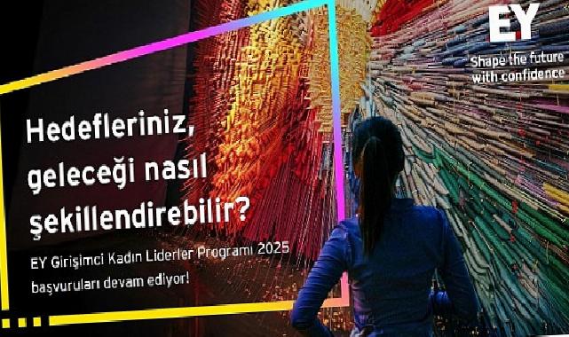EY Teşebbüsçü Bayan Önderler Programı 2025 müracaatları 31 Ağustos tarihine kadar uzatıldı