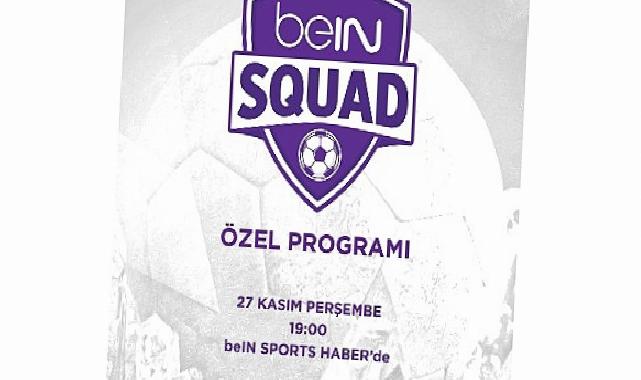 beIN SQUAD 3. kısmıyla beIN SPORTS HABER’de