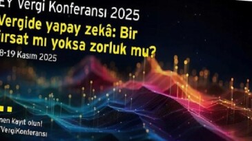 Vergi dünyasındaki en yeni gelişmeler ile teknolojinin vergi alanına tesirleri EY Vergi Konferansı’nda pahalandırılacak