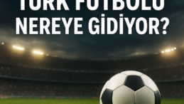 Türk futbolu nereye gidiyor?