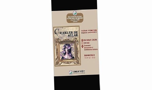 Balçova’da 8 Mart haftasına özel manalı tiyatro: Çiçekler de Ağlar sahneleniyor