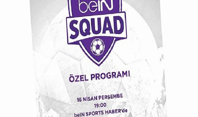 beIN SQUAD 13. Kısmıyla beIN SPORTS HABER’de