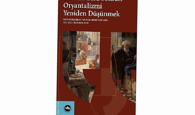 Oryantalizm tartışmaları “Edward Said Sonrası Oryantalizmi Tekrar Düşünmek” ile yine masaya yatırılıyor