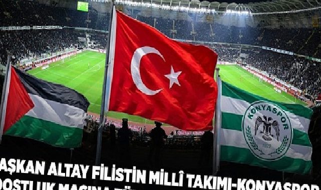 Lider Altay Filistin Ulusal Takımı-Konyaspor Dostluk Maçına Tüm Konyalıları Davet Etti